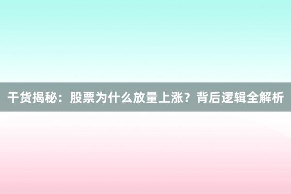 干货揭秘：股票为什么放量上涨？背后逻辑全解析