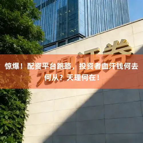 惊爆！配资平台跑路，投资者血汗钱何去何从？天理何在！