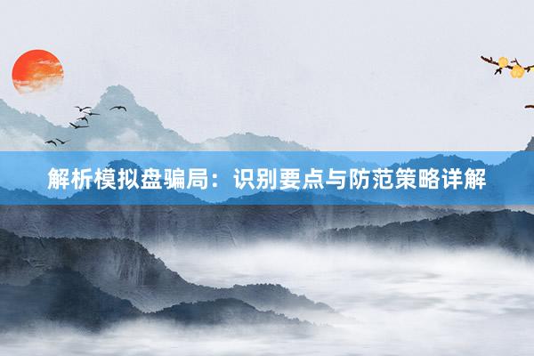 解析模拟盘骗局：识别要点与防范策略详解