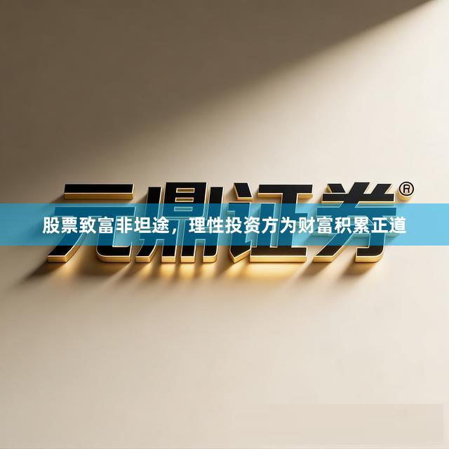 股票致富非坦途，理性投资方为财富积累正道