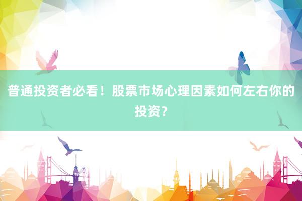 普通投资者必看！股票市场心理因素如何左右你的投资？