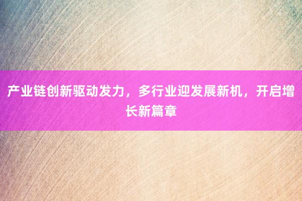 产业链创新驱动发力，多行业迎发展新机，开启增长新篇章