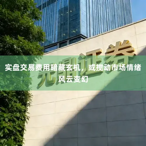 实盘交易费用暗藏玄机，或搅动市场情绪风云变幻
