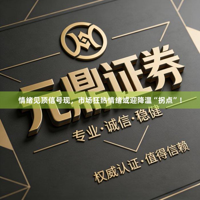 情绪见顶信号现，市场狂热情绪或迎降温“拐点”！