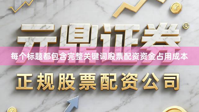每个标题都包含完整关键词股票配资资金占用成本